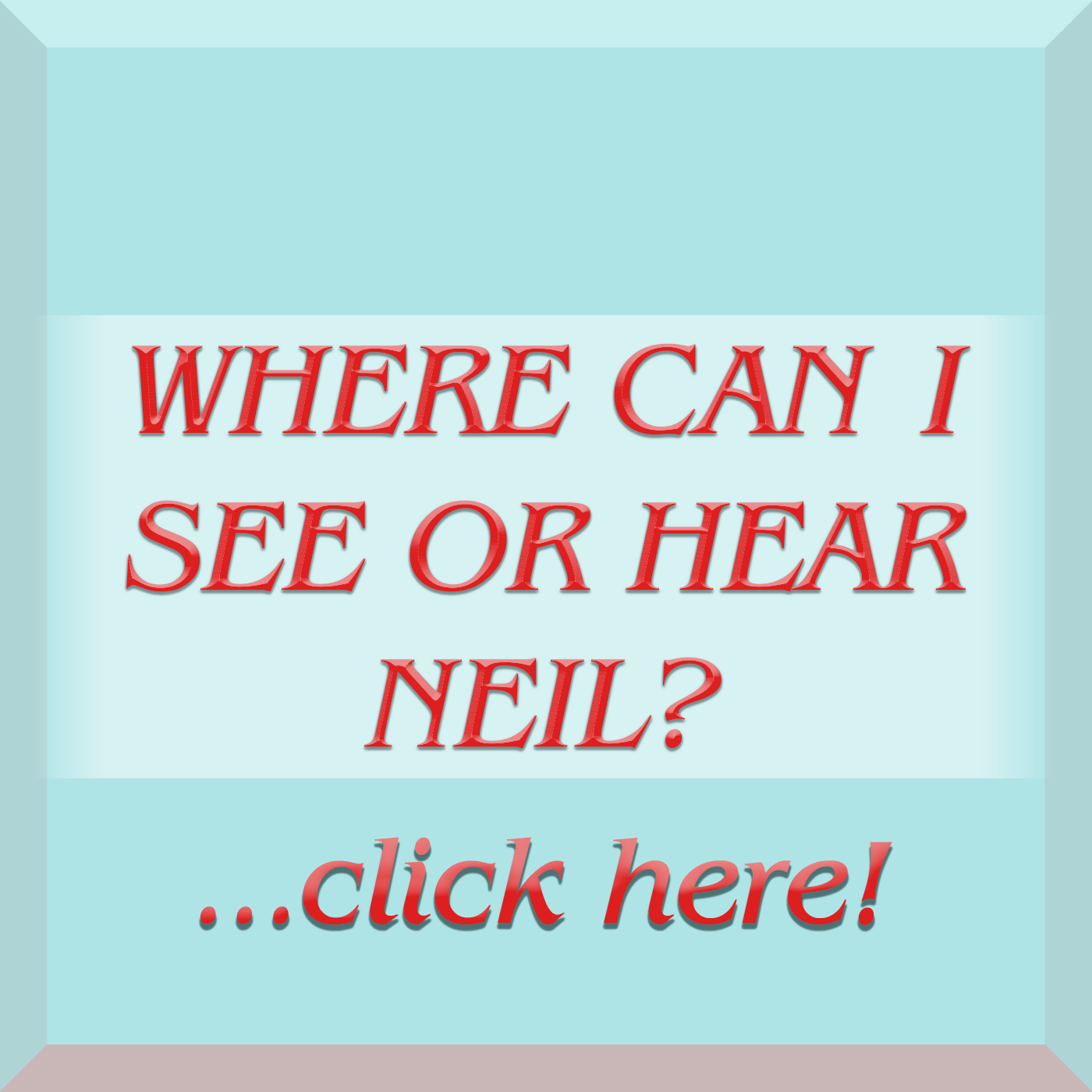 Where can I See or Hear Neil?
